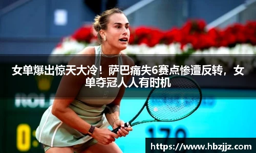 女单爆出惊天大冷！萨巴痛失6赛点惨遭反转，女单夺冠人人有时机